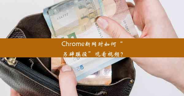 Chrome断网时如何“另辟蹊径”观看视频？