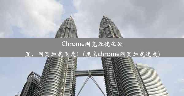 Chrome浏览器优化设置，网页加载飞速！(提高chrome网页加载速度)