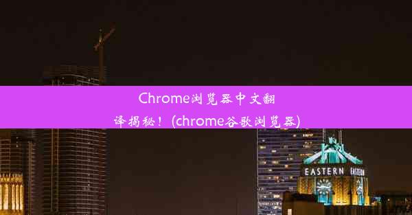 Chrome浏览器中文翻译揭秘！(chrome谷歌浏览器)