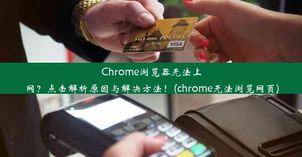 Chrome浏览器无法上网？点击解析原因与解决方法！(chrome无法浏览网页)