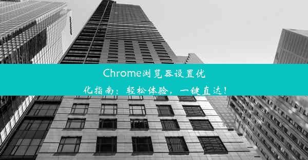 Chrome浏览器设置优化指南：轻松体验，一键直达！