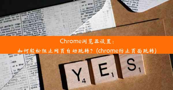 Chrome浏览器设置：如何轻松阻止网页自动跳转？(chrome防止页面跳转)