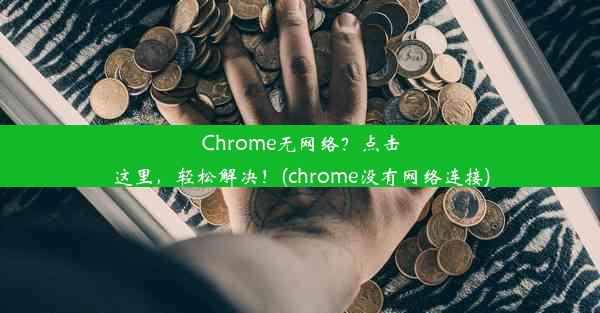 Chrome无网络？点击这里，轻松解决！(chrome没有网络连接)