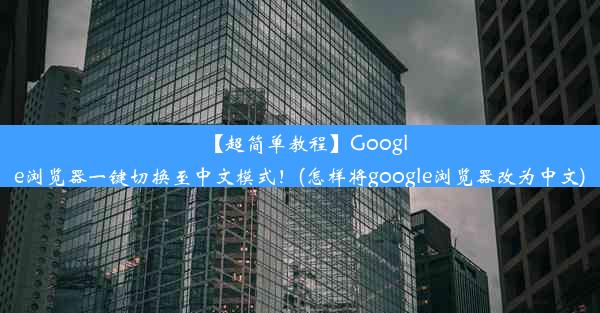 【超简单教程】Google浏览器一键切换至中文模式！(怎样将google浏览器改为中文)