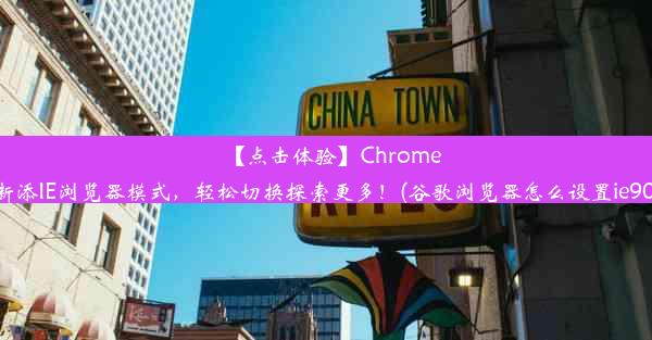 【点击体验】Chrome新添IE浏览器模式，轻松切换探索更多！(谷歌浏览器怎么设置ie90)