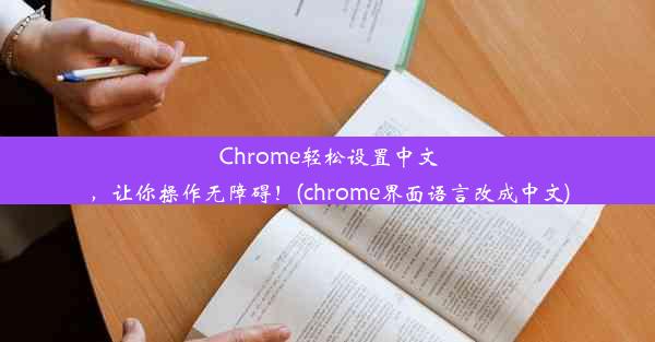 Chrome轻松设置中文，让你操作无障碍！(chrome界面语言改成中文)