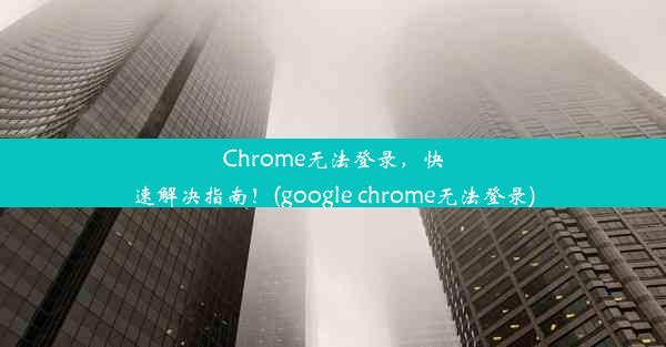 Chrome无法登录，快速解决指南！(google chrome无法登录)