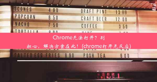 Chrome无法打开？别担心，解决方案在此！(chrome打开无反应)