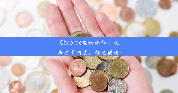 Chrome轻松操作：双击关闭网页，快速便捷！