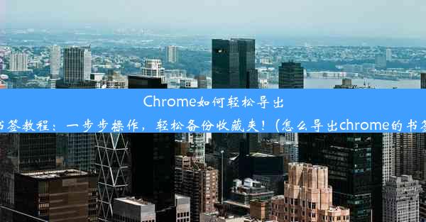 Chrome如何轻松导出书签教程：一步步操作，轻松备份收藏夹！(怎么导出chrome的书签)