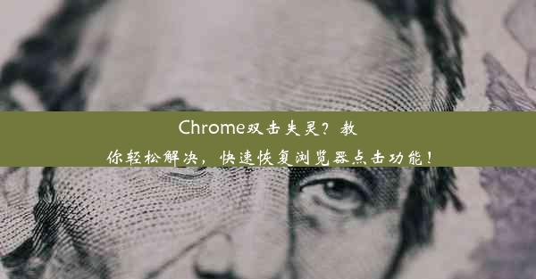 Chrome双击失灵？教你轻松解决，快速恢复浏览器点击功能！