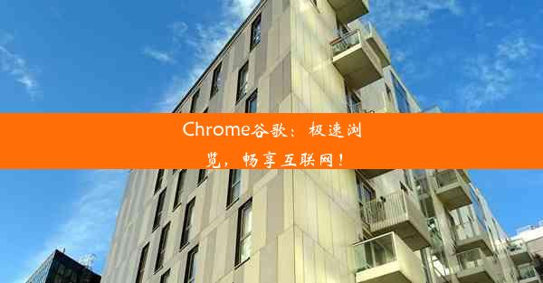 Chrome谷歌：极速浏览，畅享互联网！