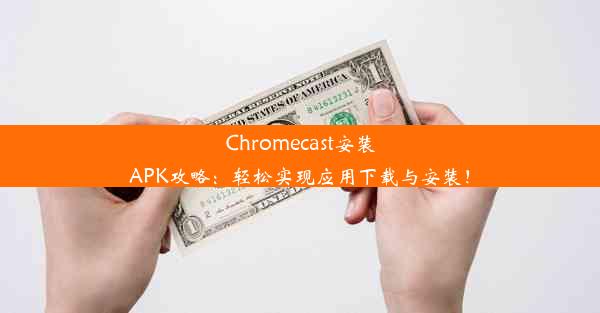 Chromecast安装APK攻略：轻松实现应用下载与安装！