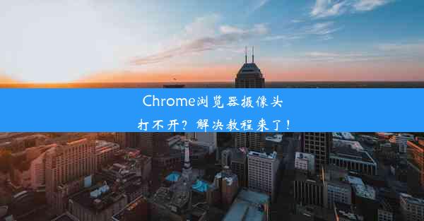 Chrome浏览器摄像头打不开？解决教程来了！