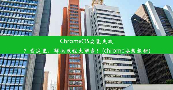 ChromeOS安装失败？看这里，解决教程大解密！(chrome安装报错)