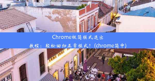 Chrome极简模式退出教程：轻松回归正常模式！(chrome简中)