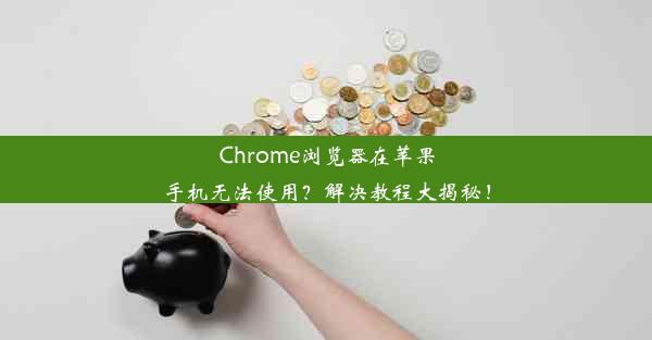 Chrome浏览器在苹果手机无法使用？解决教程大揭秘！