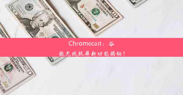 Chromecast：谷歌无线投屏新功能揭秘！