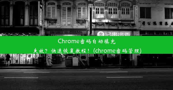 Chrome密码自动填充失效？快速恢复教程！(chrome密码管理)