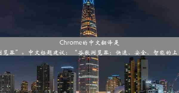 Chrome的中文翻译是“谷歌浏览器”。中文标题建议：“谷歌浏览器：快速、安全、智能的上网体验”。