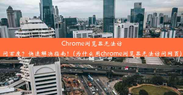 Chrome浏览器无法访问百度？快速解决指南！(为什么用chrome浏览器无法访问网页)