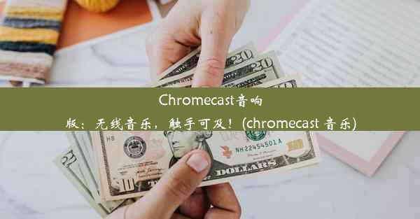 Chromecast音响版：无线音乐，触手可及！(chromecast 音乐)