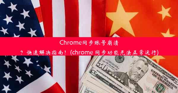 Chrome同步账号崩溃？快速解决指南！(chrome 同步功能无法正常运行)