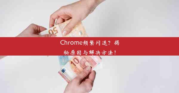 Chrome频繁闪退？揭秘原因与解决方法！