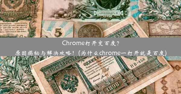 Chrome打开变百度？原因揭秘与解决攻略！(为什么chrome一打开就是百度)