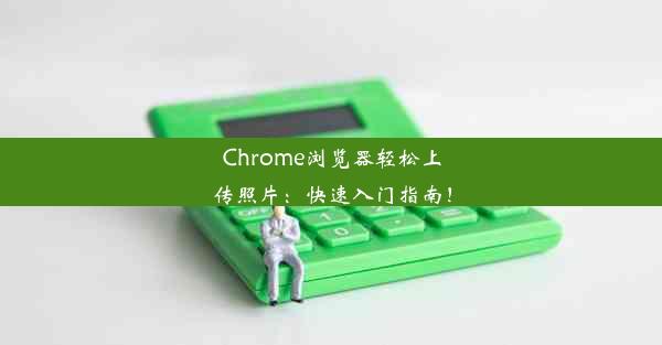 Chrome浏览器轻松上传照片：快速入门指南！