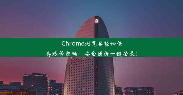 Chrome浏览器轻松保存账号密码，安全便捷一键登录！