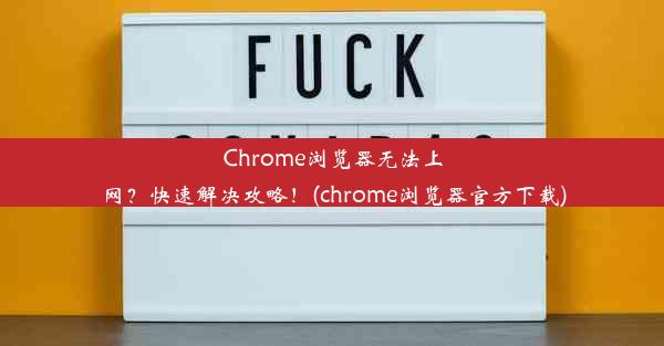 Chrome浏览器无法上网？快速解决攻略！(chrome浏览器官方下载)