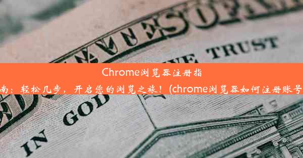 Chrome浏览器注册指南：轻松几步，开启您的浏览之旅！(chrome浏览器如何注册账号)