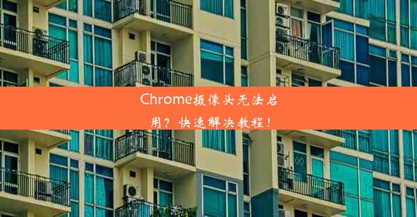 Chrome摄像头无法启用？快速解决教程！