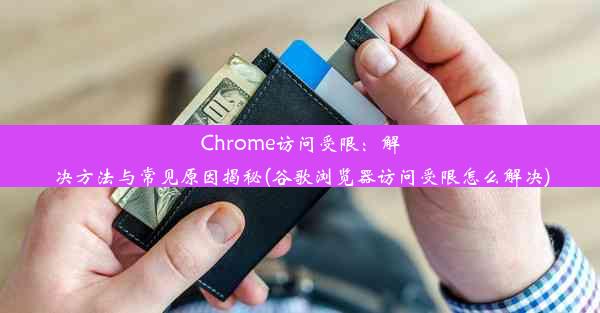 Chrome访问受限：解决方法与常见原因揭秘(谷歌浏览器访问受限怎么解决)