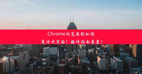 Chrome浏览器轻松恢复历史页面！操作指南来袭！